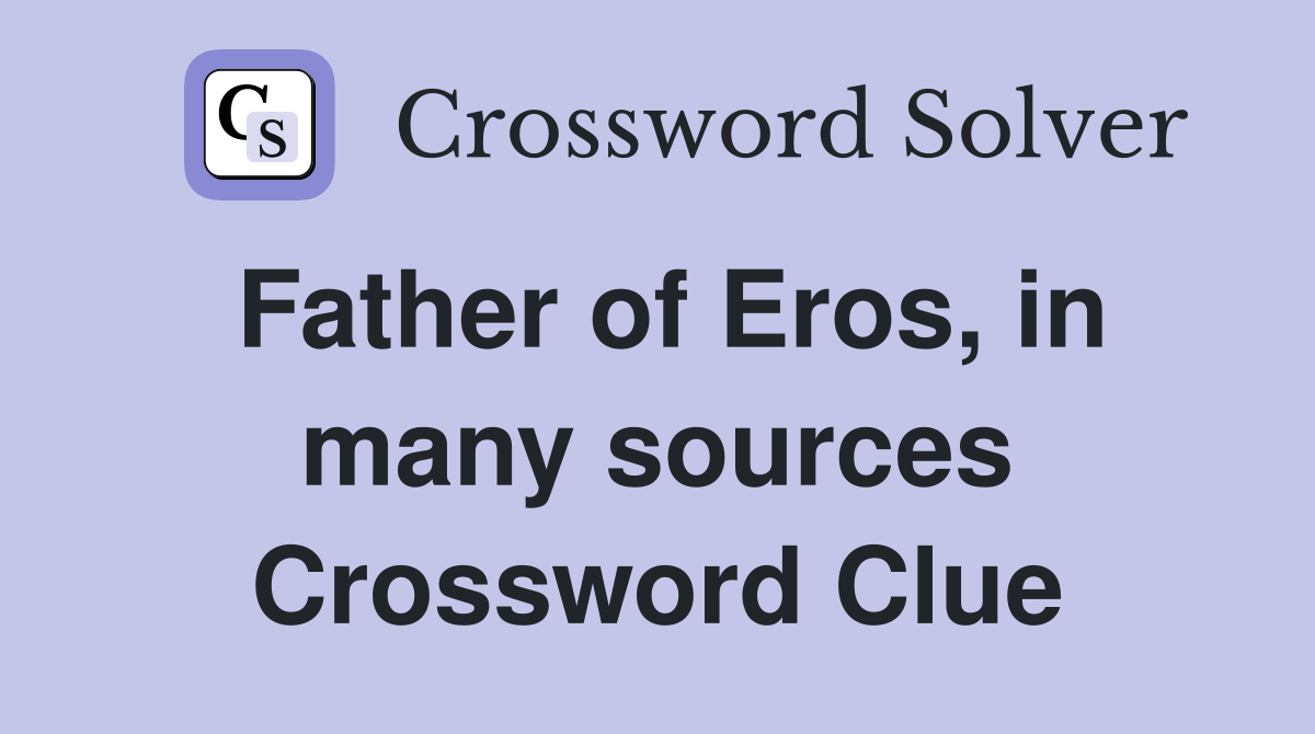 Father of Eros, in many sources Crossword Clue