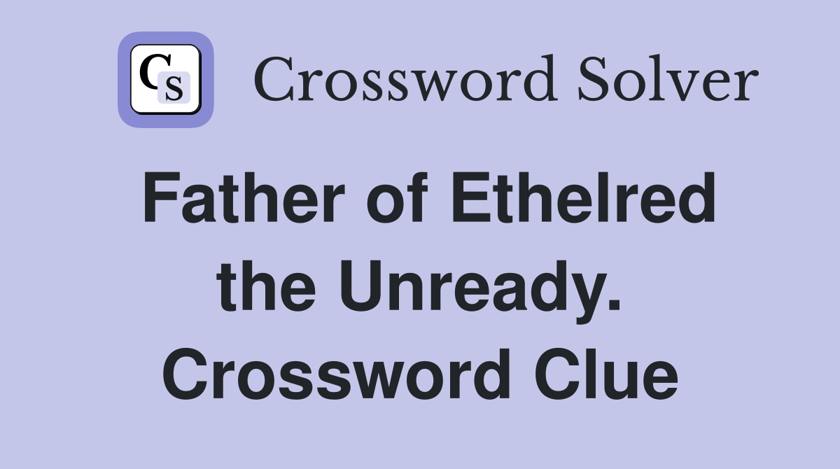 Father of Ethelred the Unready. Crossword Clue