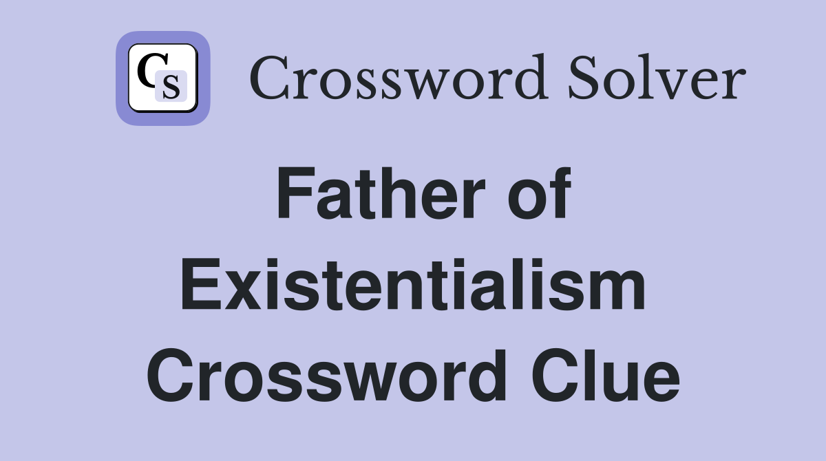 Father of Existentialism Crossword Clue
