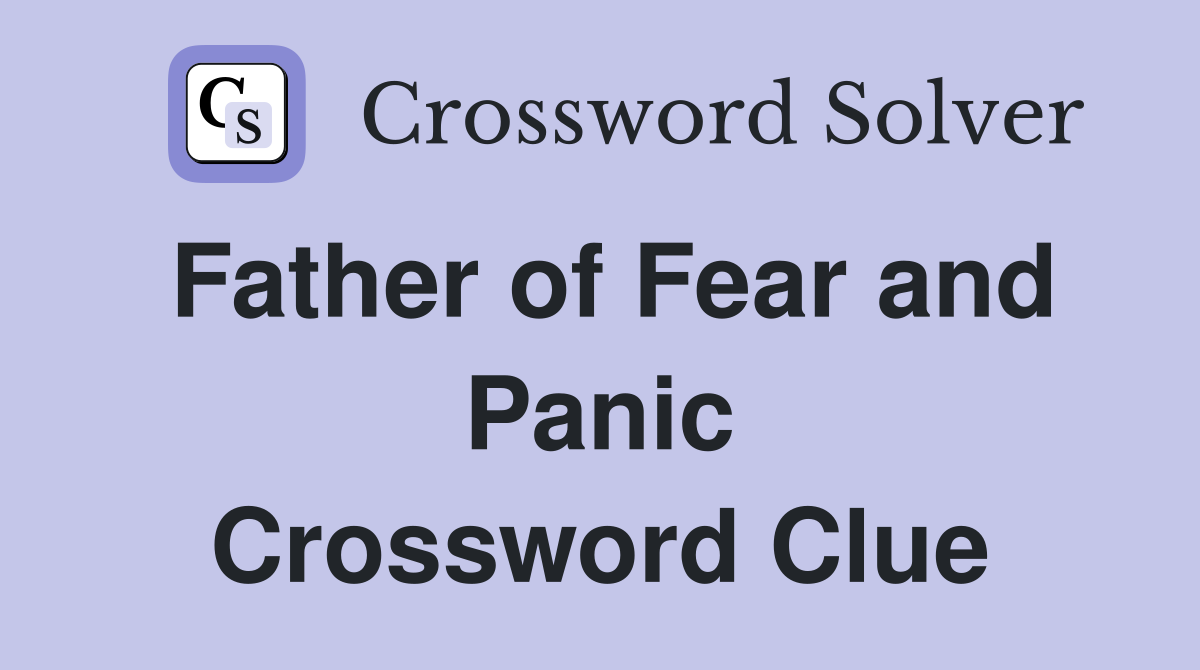 Father of Fear and Panic Crossword Clue