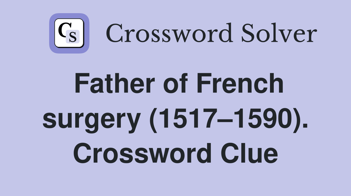 Father of French surgery (1517–1590). Crossword Clue