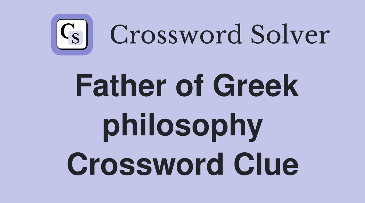 Father of Greek philosophy Crossword Clue