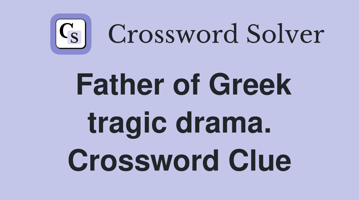 Father of Greek tragic drama. Crossword Clue