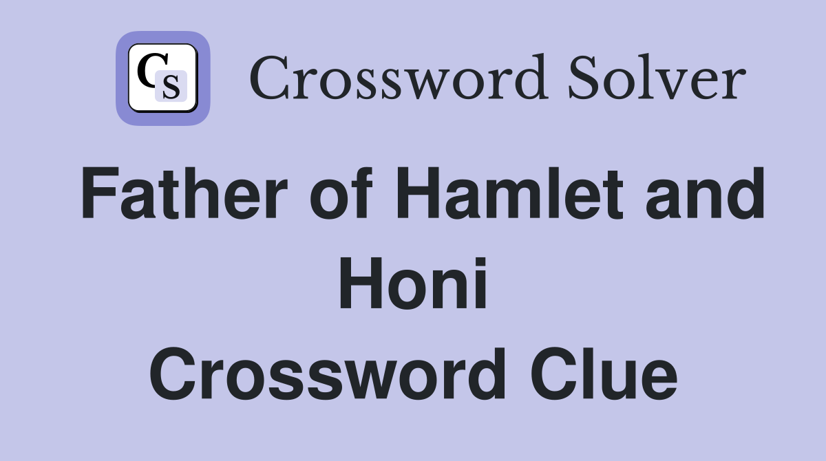 Father of Hamlet and Honi Crossword Clue