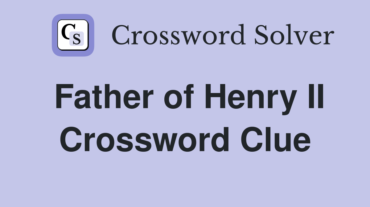 Father of Henry II Crossword Clue