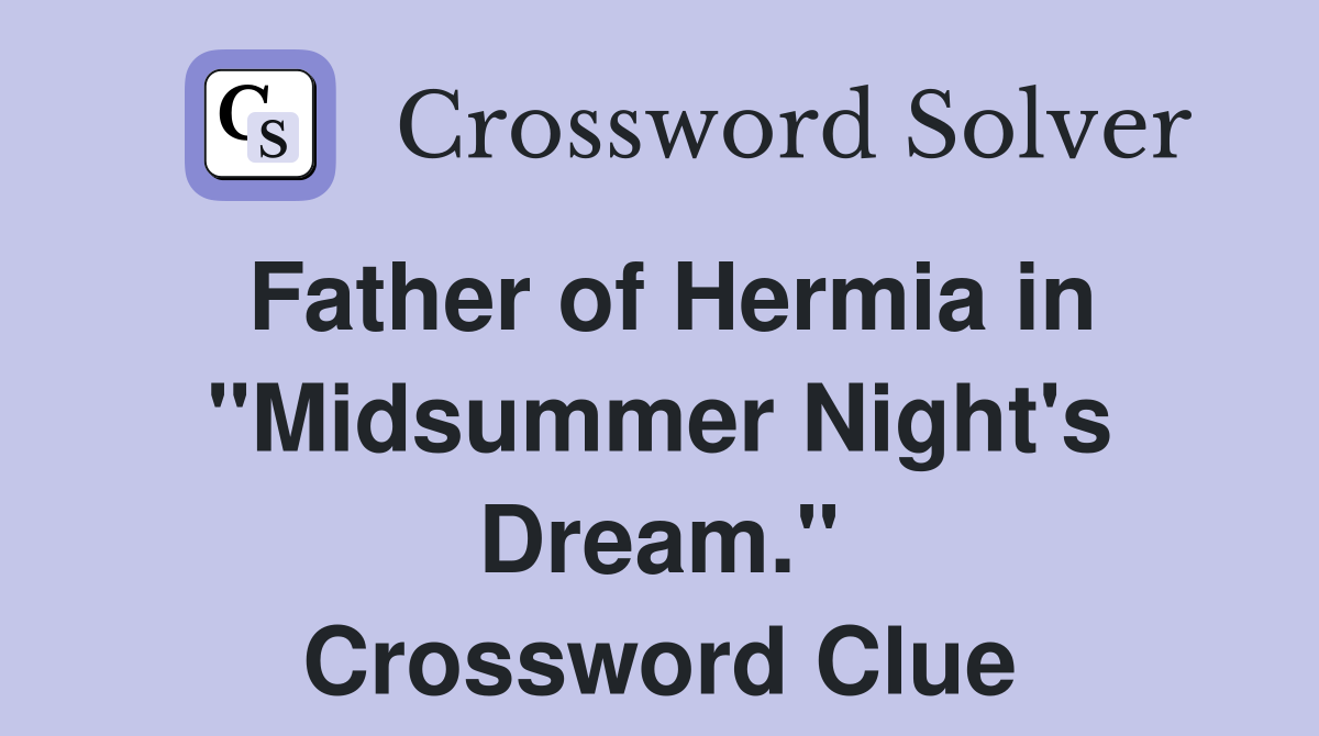 Father of Hermia in "Midsummer Night's Dream." Crossword Clue