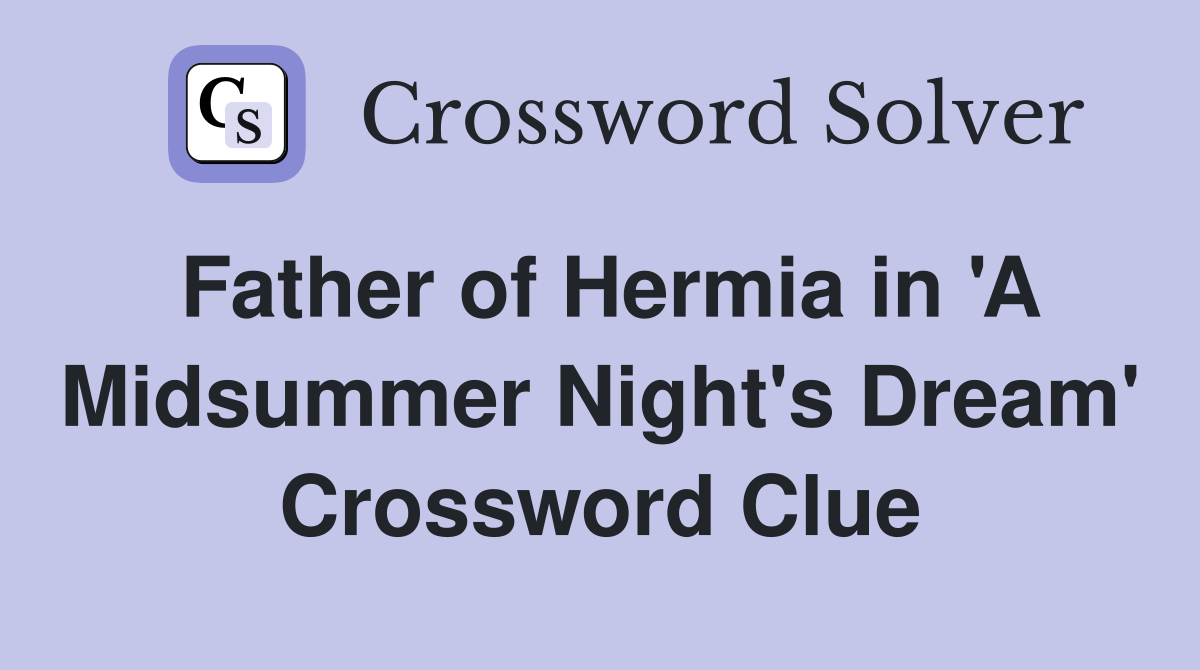 Father of Hermia in 'A Midsummer Night's Dream' Crossword Clue