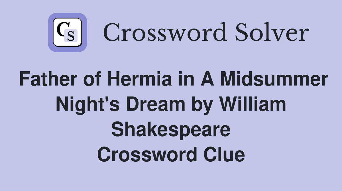 Father of Hermia in A Midsummer Night's Dream by William Shakespeare Crossword Clue