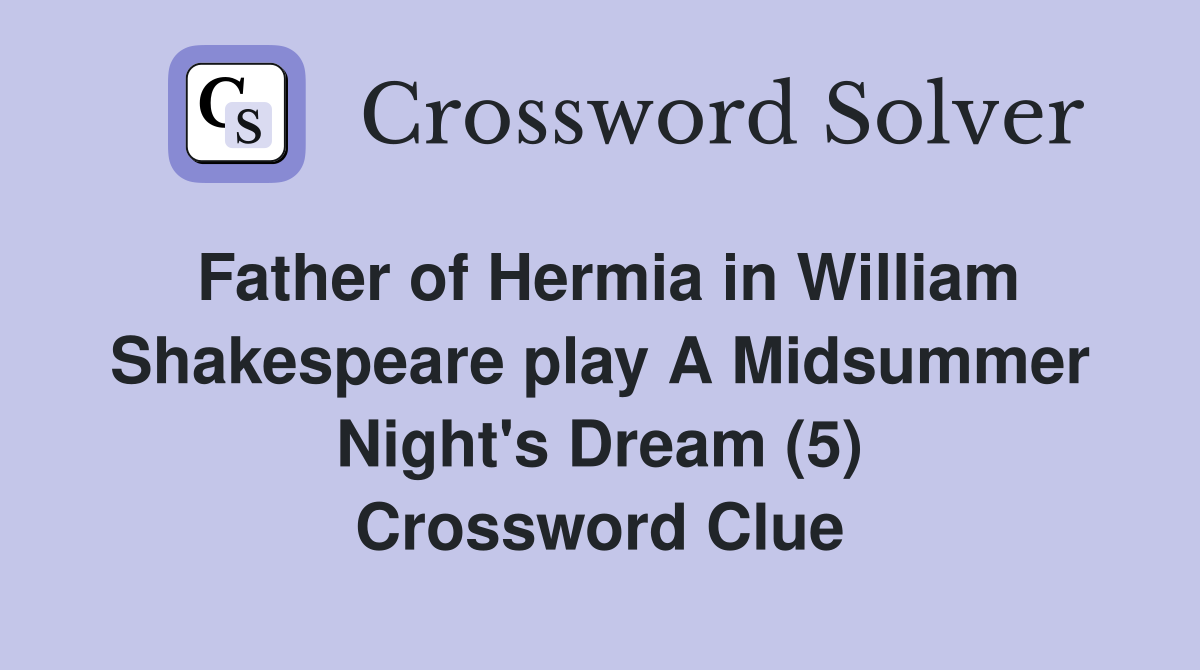 Father of Hermia in William Shakespeare play A Midsummer Night's Dream (5) Crossword Clue