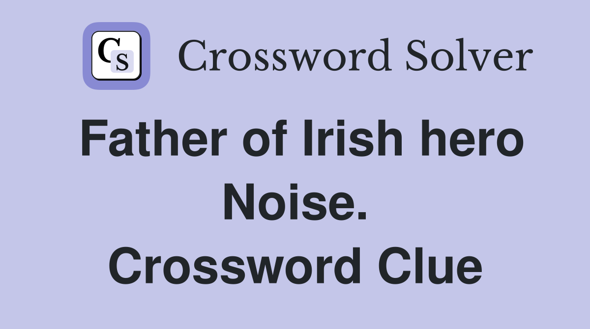 Father of Irish hero Noise. Crossword Clue