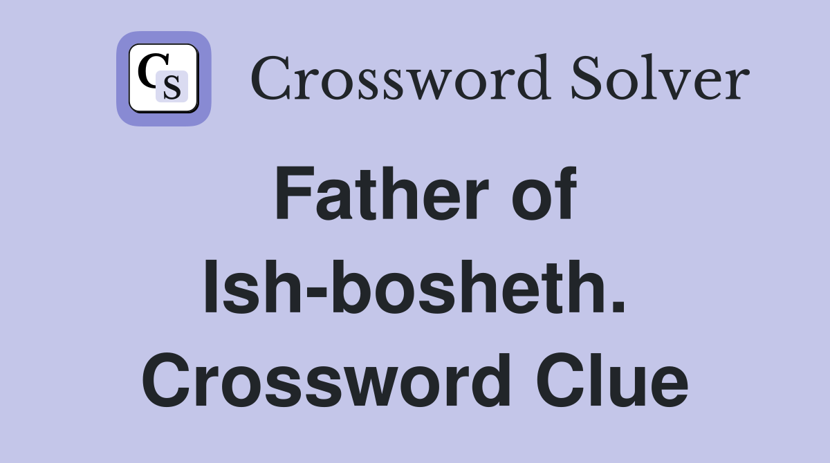 Father of Ish-bosheth. Crossword Clue