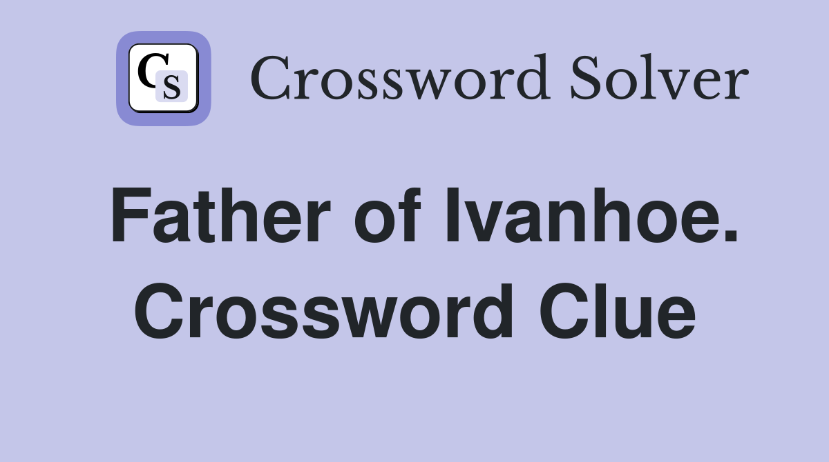 Father of Ivanhoe. Crossword Clue