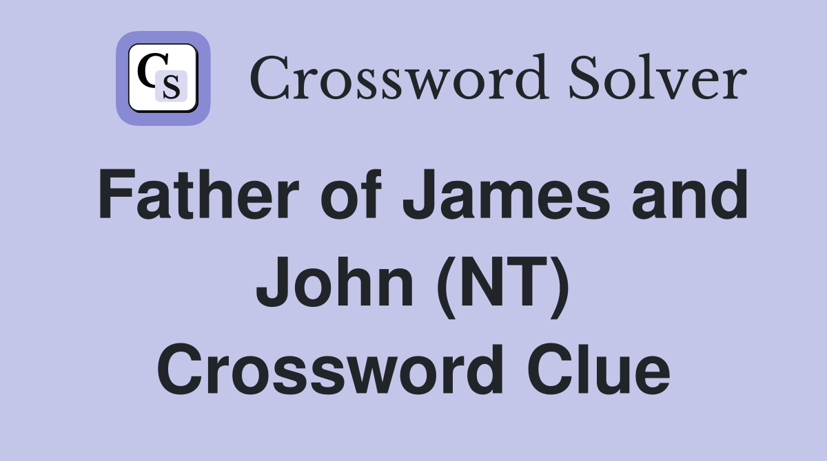 Father of James and John (NT) Crossword Clue
