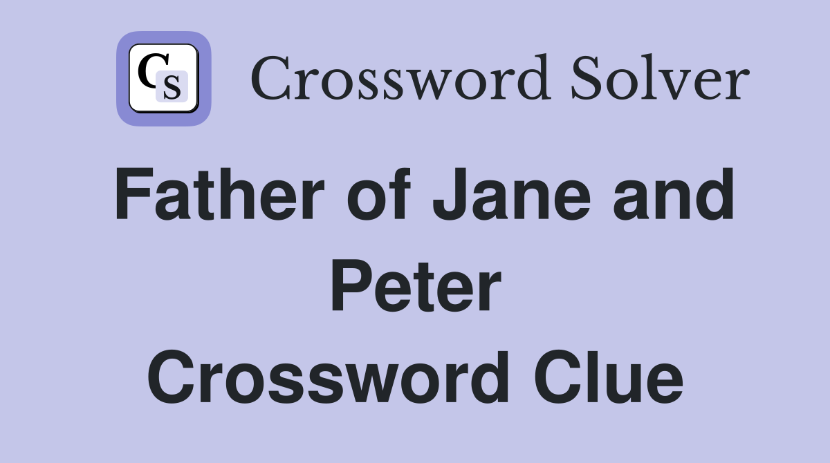 Father of Jane and Peter Crossword Clue