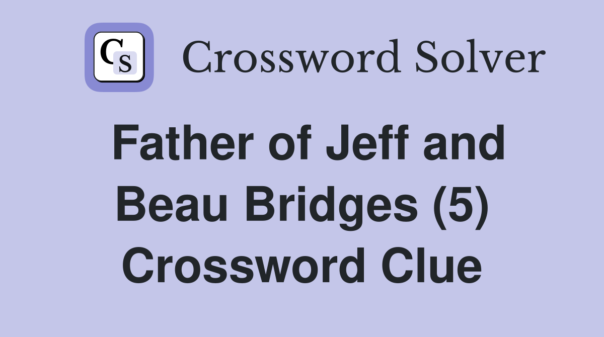 Father of Jeff and Beau Bridges (5) Crossword Clue