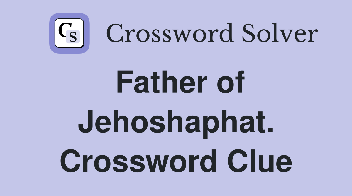 Father of Jehoshaphat. Crossword Clue
