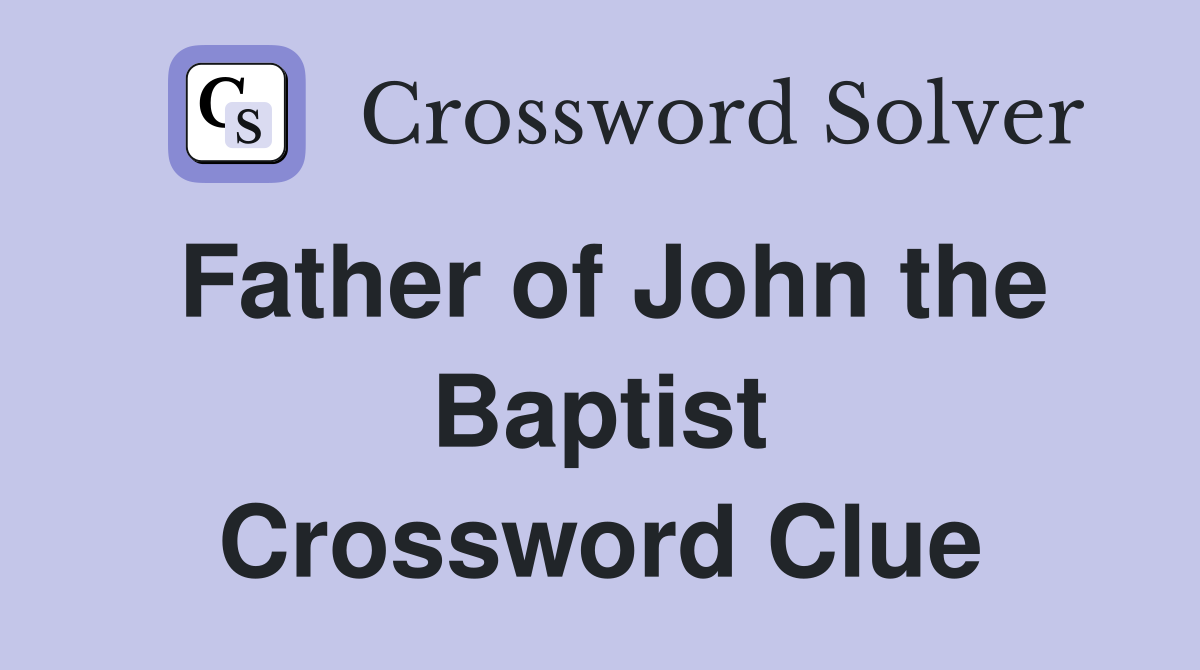 Father of John the Baptist Crossword Clue