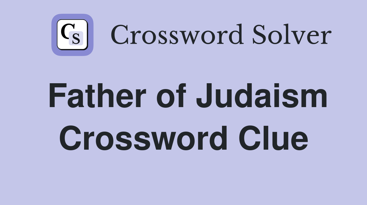 Father of Judaism Crossword Clue