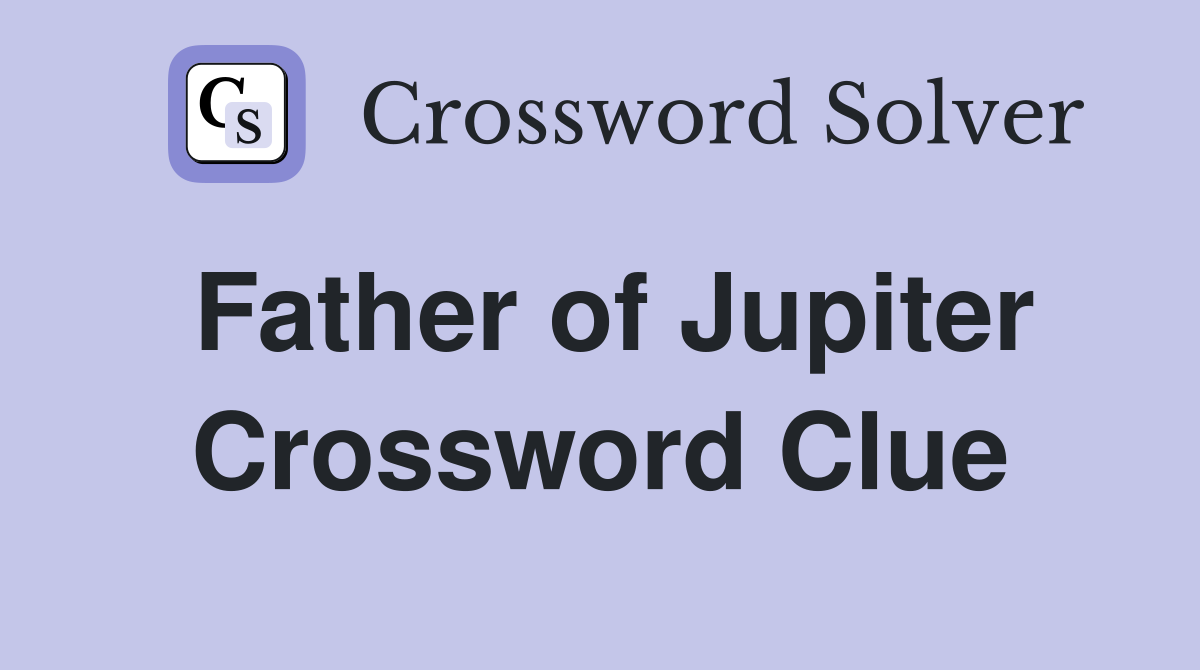 Father of Jupiter Crossword Clue