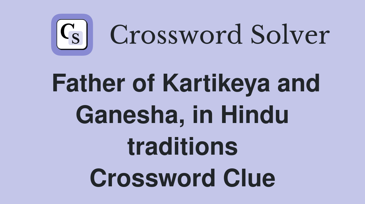 Father of Kartikeya and Ganesha, in Hindu traditions Crossword Clue