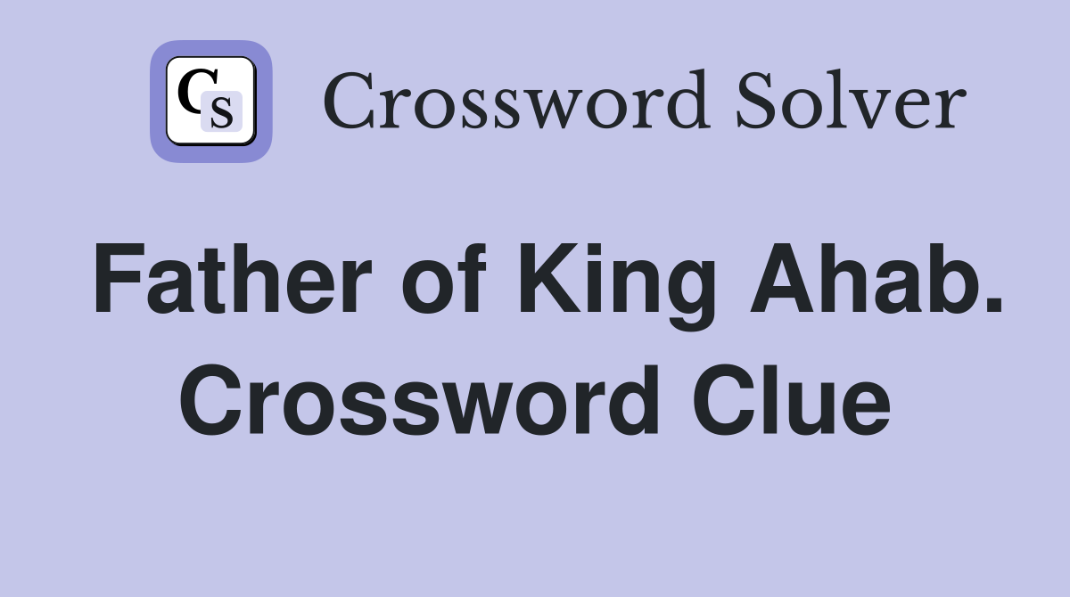 Father of King Ahab. Crossword Clue