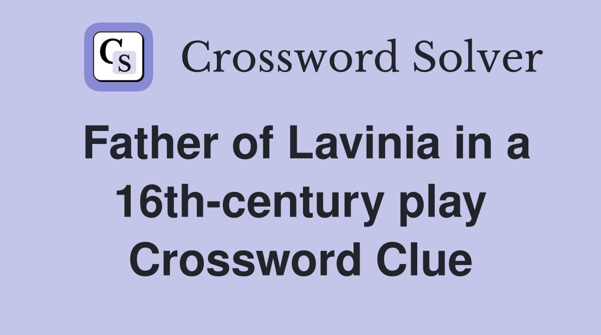 Father of Lavinia in a 16th-century play Crossword Clue
