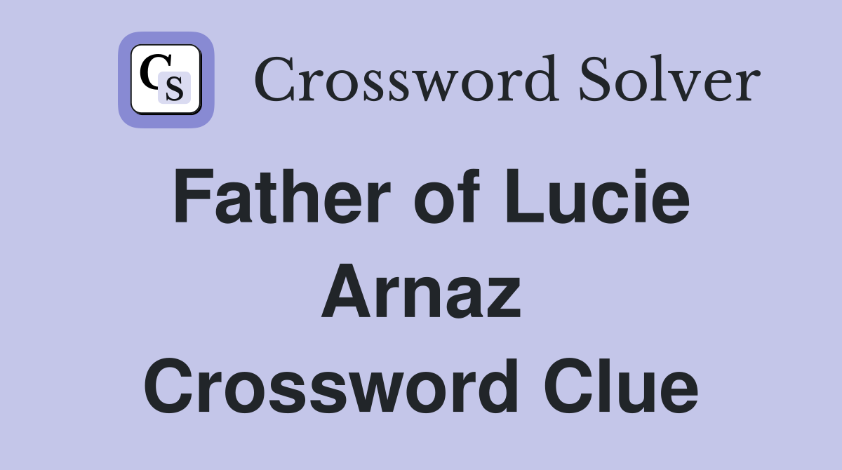 Father of Lucie Arnaz Crossword Clue
