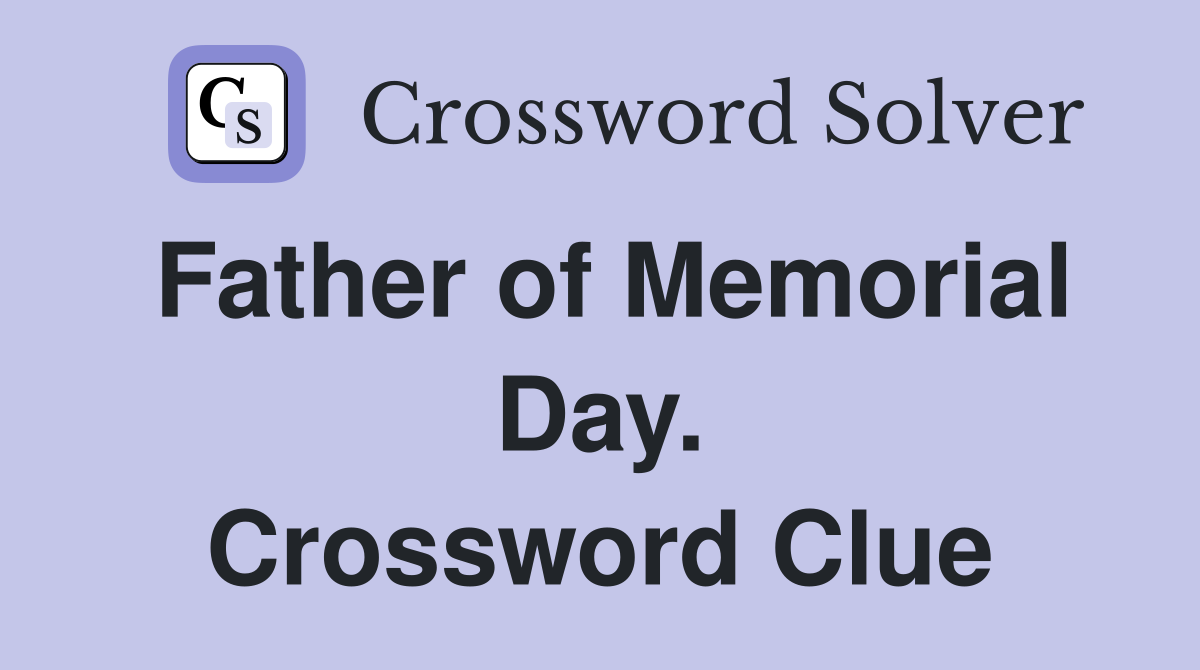Father of Memorial Day. Crossword Clue