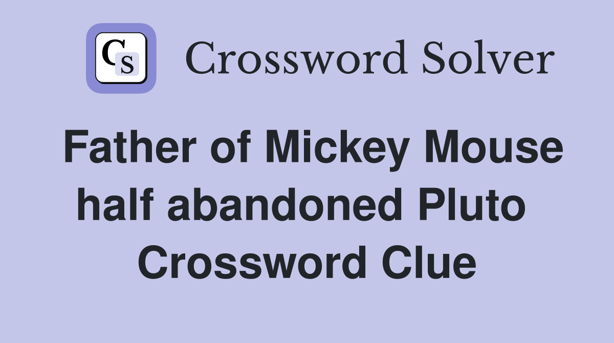 Father of Mickey Mouse half abandoned Pluto  Crossword Clue