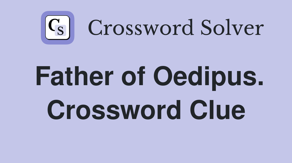 Father of Oedipus. Crossword Clue