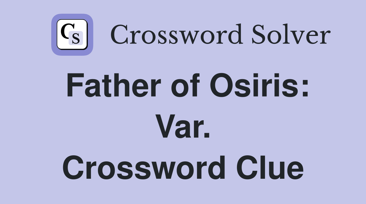 Father of Osiris: Var. Crossword Clue