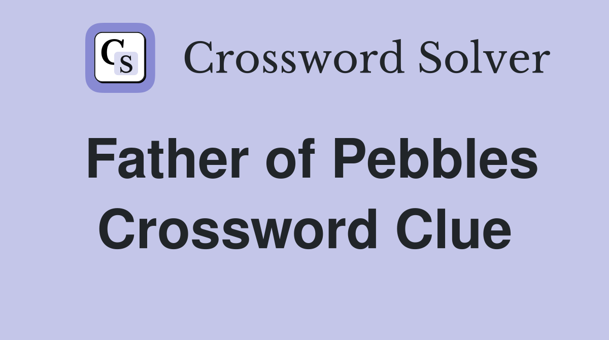 Father of Pebbles Crossword Clue