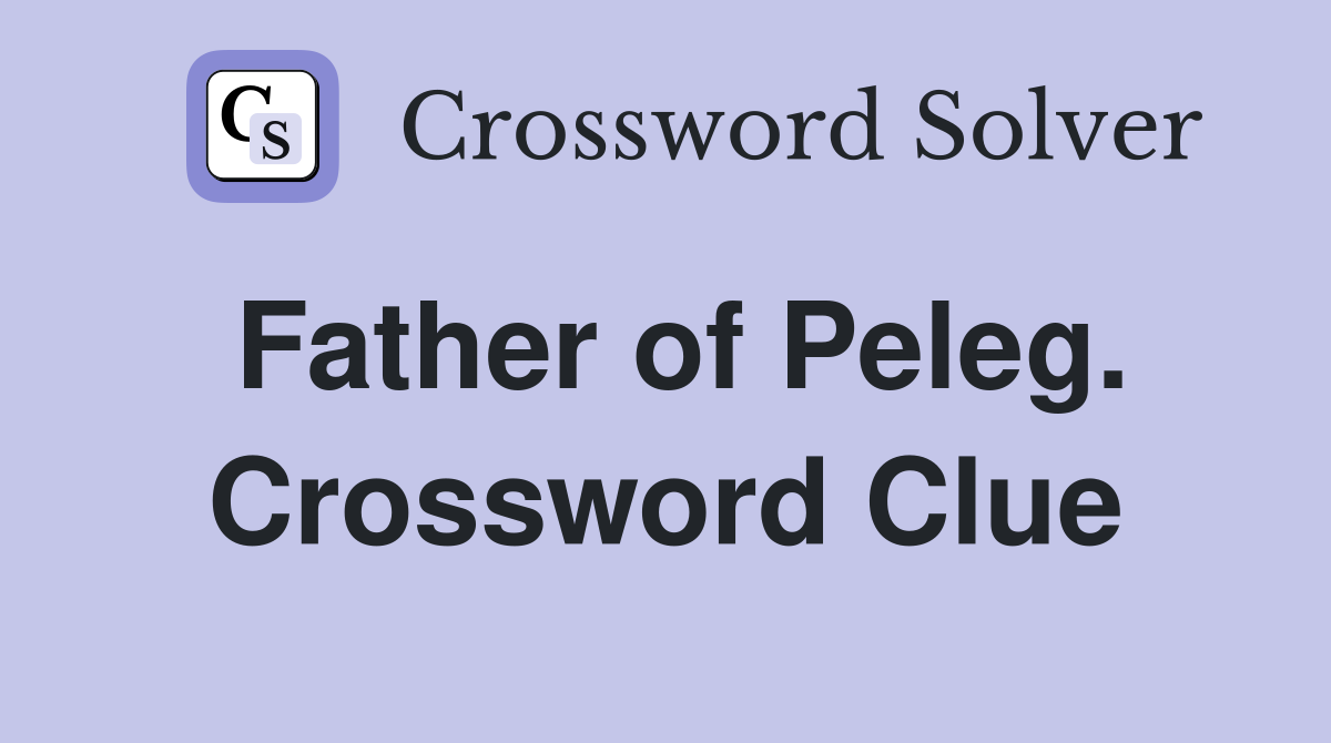 Father of Peleg. Crossword Clue