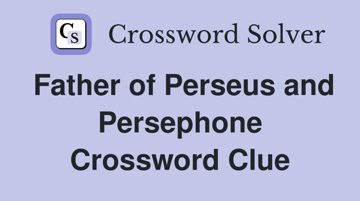 Father of Perseus and Persephone Crossword Clue