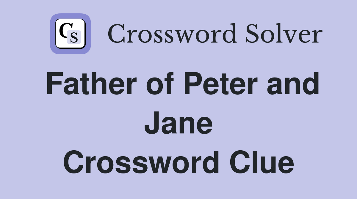 Father of Peter and Jane Crossword Clue