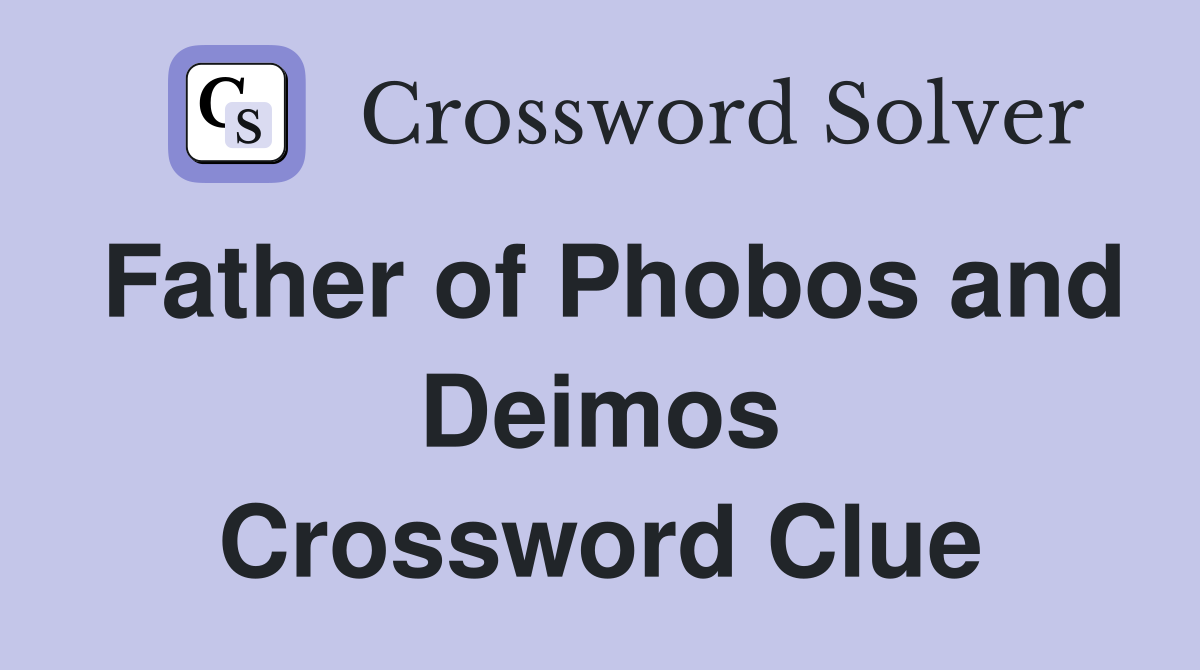Father of Phobos and Deimos Crossword Clue