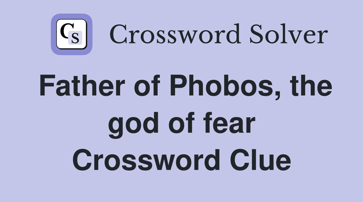 Father of Phobos, the god of fear Crossword Clue