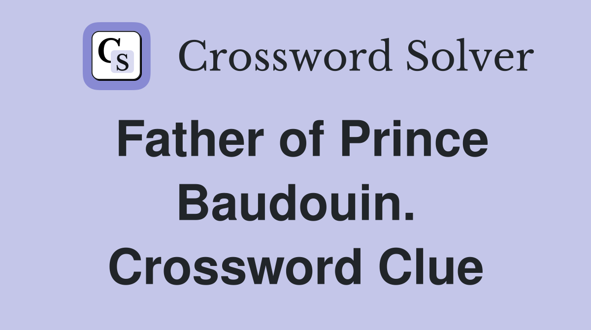 Father of Prince Baudouin. Crossword Clue