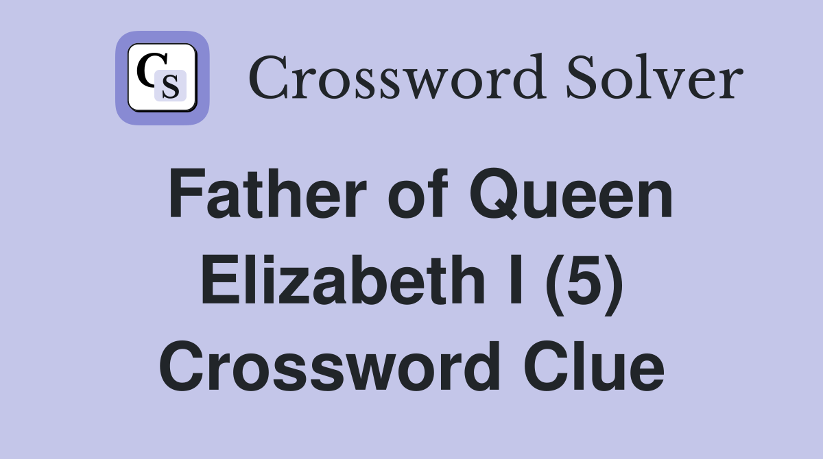 Father of Queen Elizabeth I (5) Crossword Clue