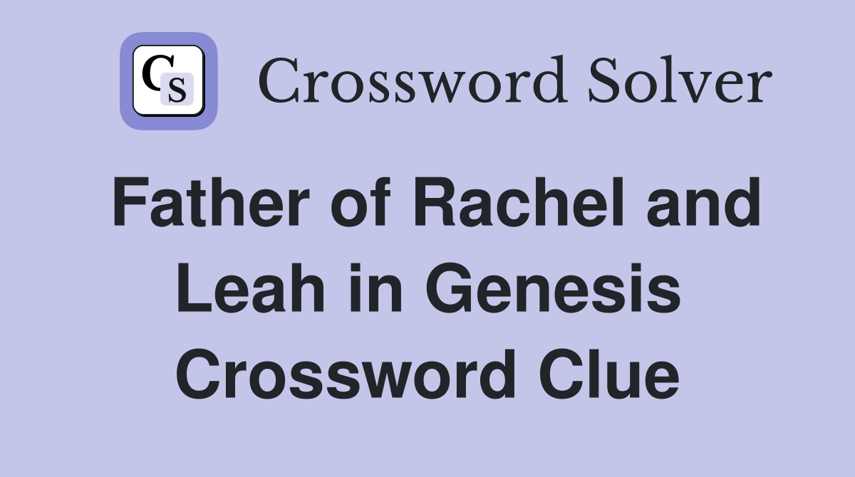 Father of Rachel and Leah in Genesis Crossword Clue