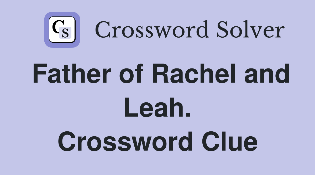 Father of Rachel and Leah. Crossword Clue