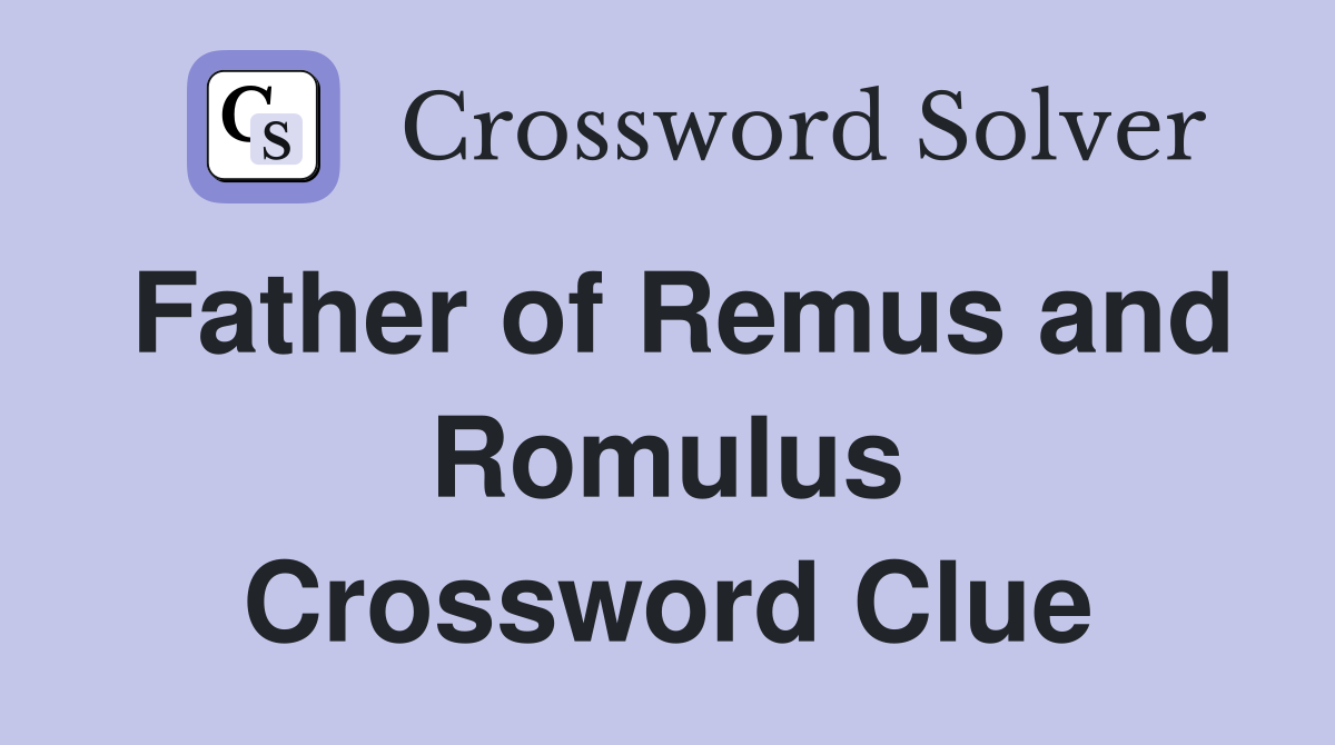Father of Remus and Romulus Crossword Clue