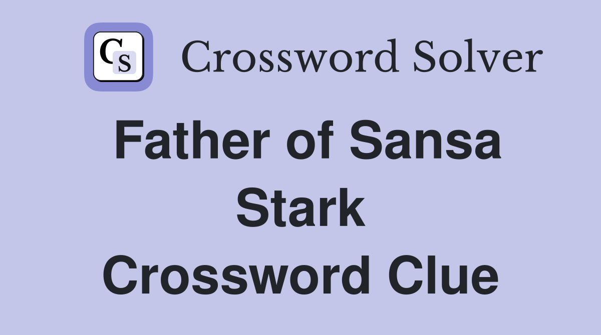 Father of Sansa Stark Crossword Clue