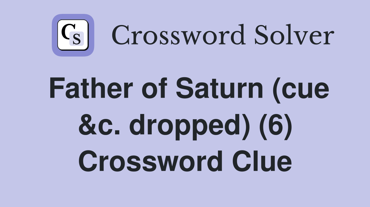 Father of Saturn (cue &c. dropped) (6) Crossword Clue