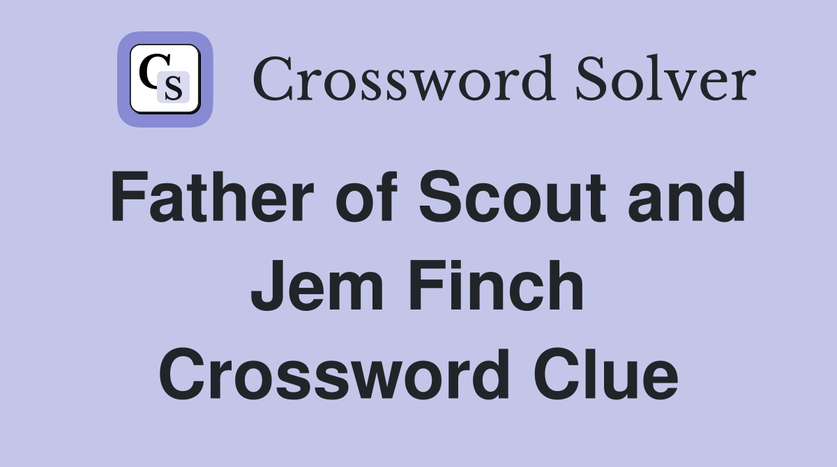 Father of Scout and Jem Finch Crossword Clue