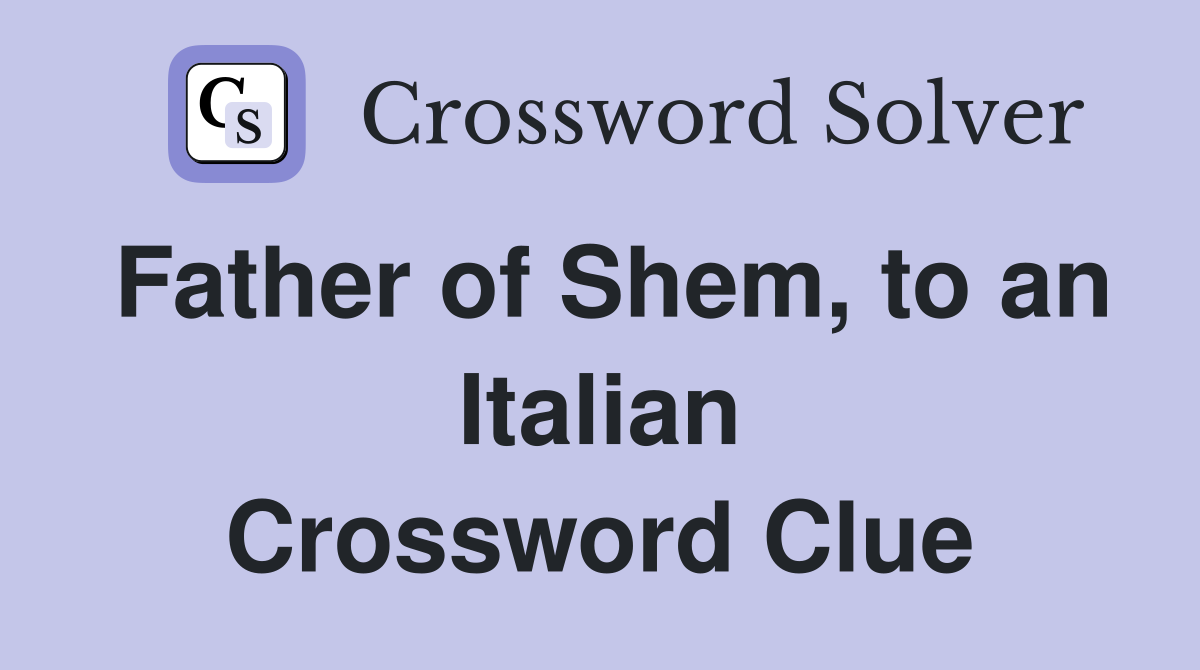 Father of Shem, to an Italian Crossword Clue