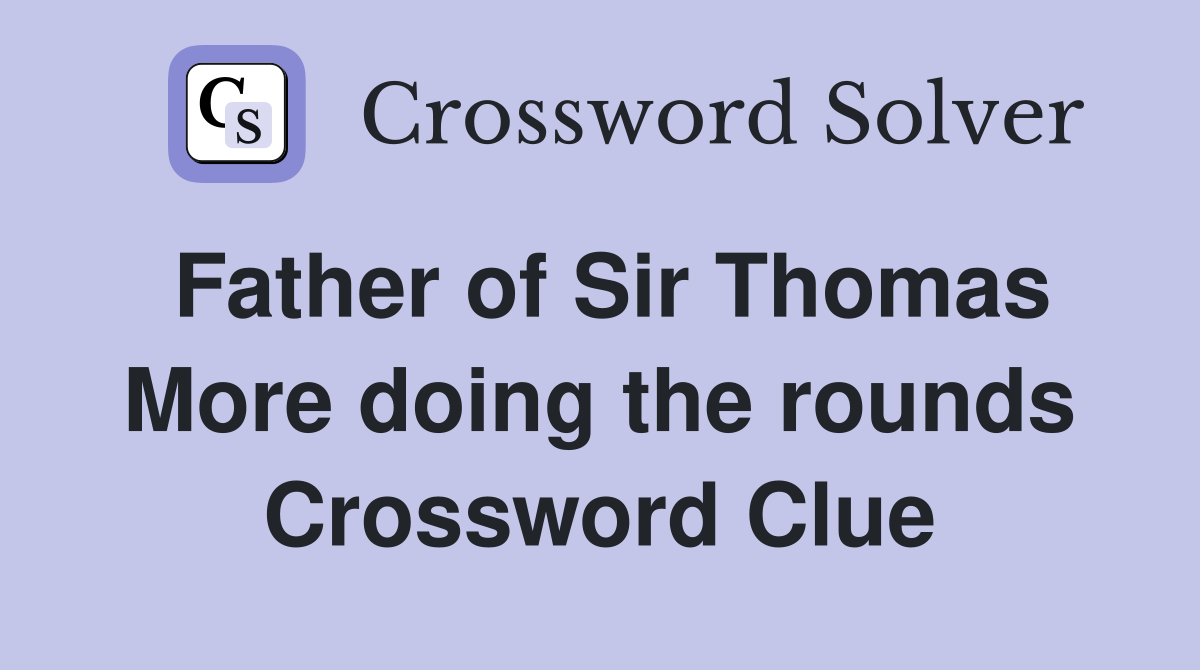 Father of Sir Thomas More doing the rounds Crossword Clue