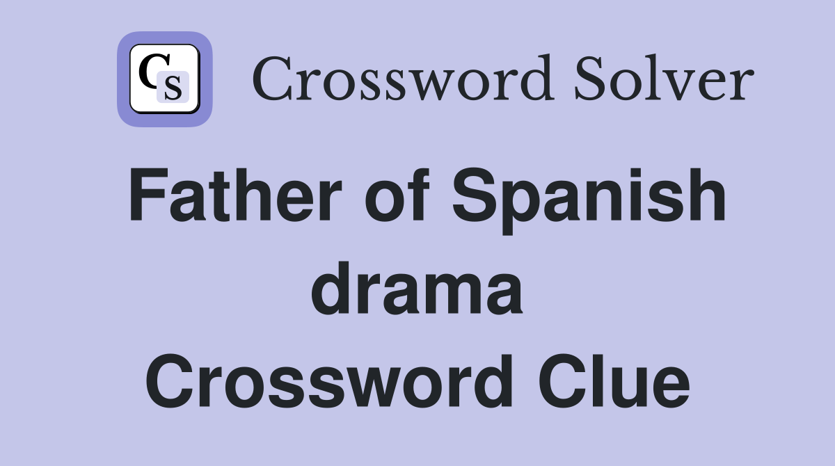 Father of Spanish drama Crossword Clue