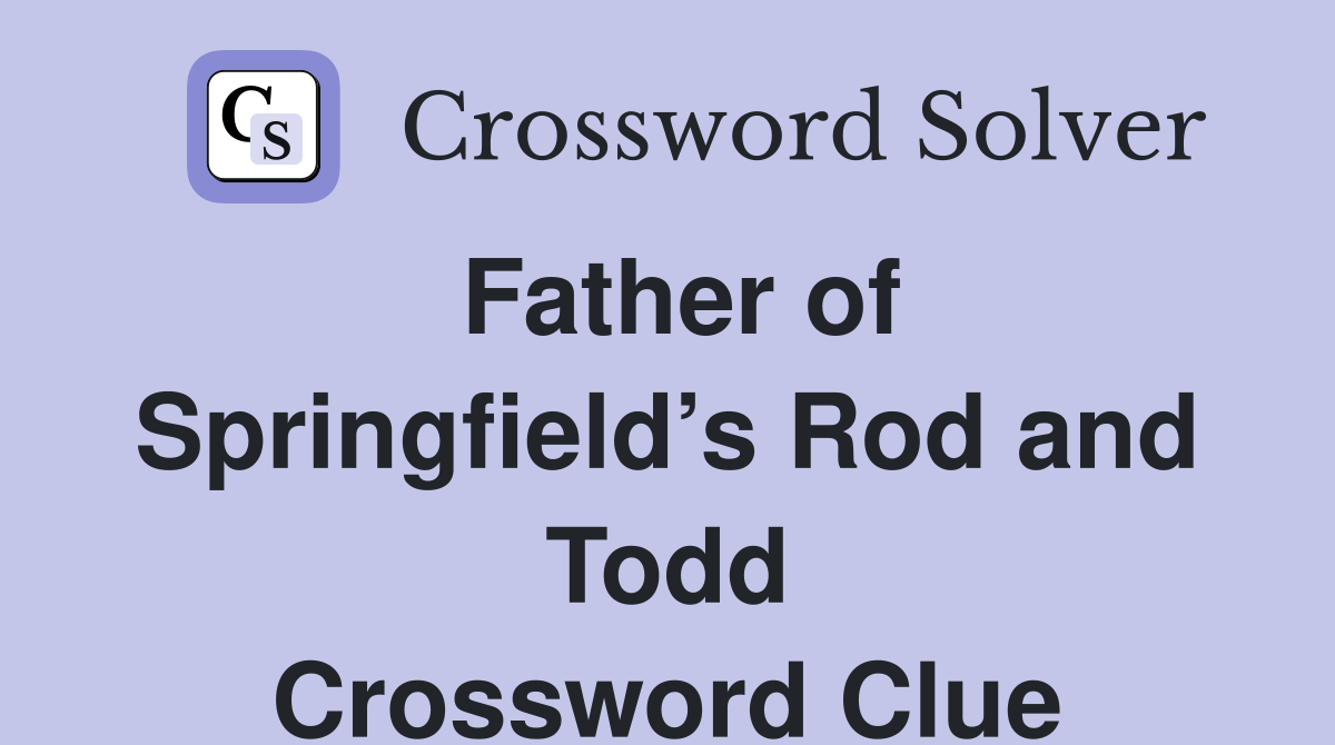Father of Springfield’s Rod and Todd Crossword Clue