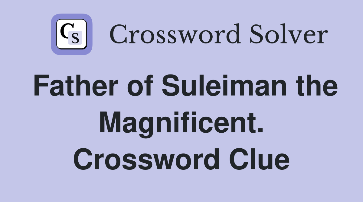 Father of Suleiman the Magnificent. Crossword Clue